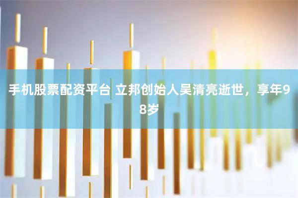 手机股票配资平台 立邦创始人吴清亮逝世，享年98岁